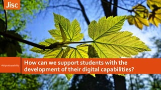 How can we support students with the
development of their digital capabilities?
#digitalcapability
 