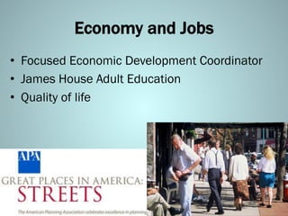Economy and Jobs
•  Focused Economic Development Coordinator
•  James House Adult Education
•  Quality of life
 