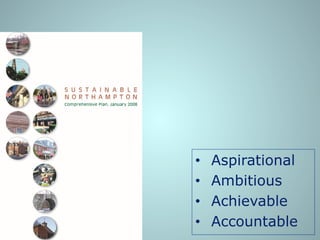 •  Aspirational
•  Ambitious
•  Achievable
•  Accountable
 