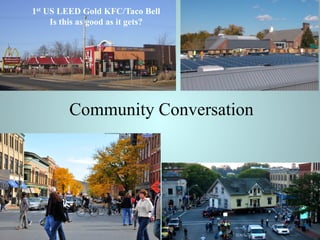 Community Conversation
1st US LEED Gold KFC/Taco Bell
Is this as good as it gets?
 