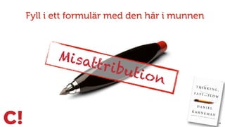 Fyll i ett formulär med den här i munnen
34
Misattribution
 