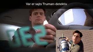 X
Var er sajts Truman-detektiv
 