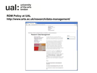 RDM Policy at UAL
http://www.arts.ac.uk/research/data-management/
 