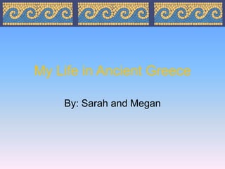 My Life in Ancient Greece

    By: Sarah and Megan
 