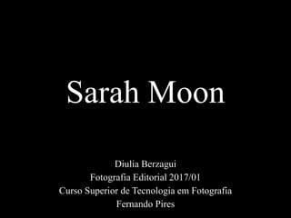 Sarah Moon
Diulia Berzagui
Fotografia Editorial 2017/01
Curso Superior de Tecnologia em Fotografia
Fernando Pires
 