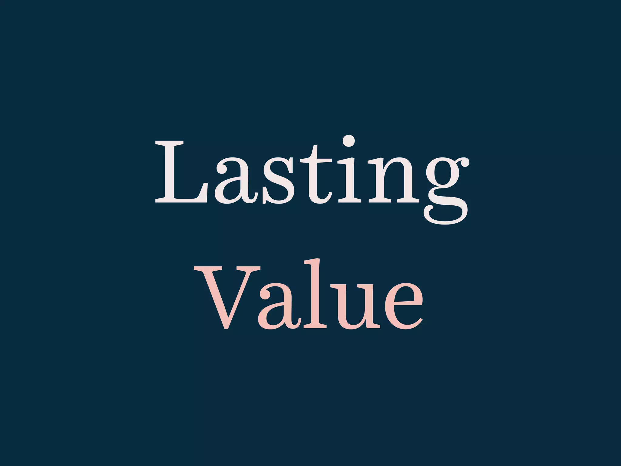 Lasting
Value
 