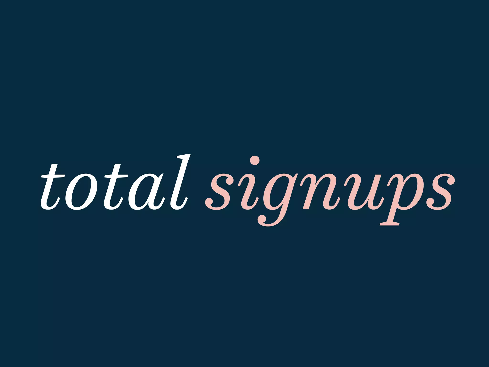 total signups
 