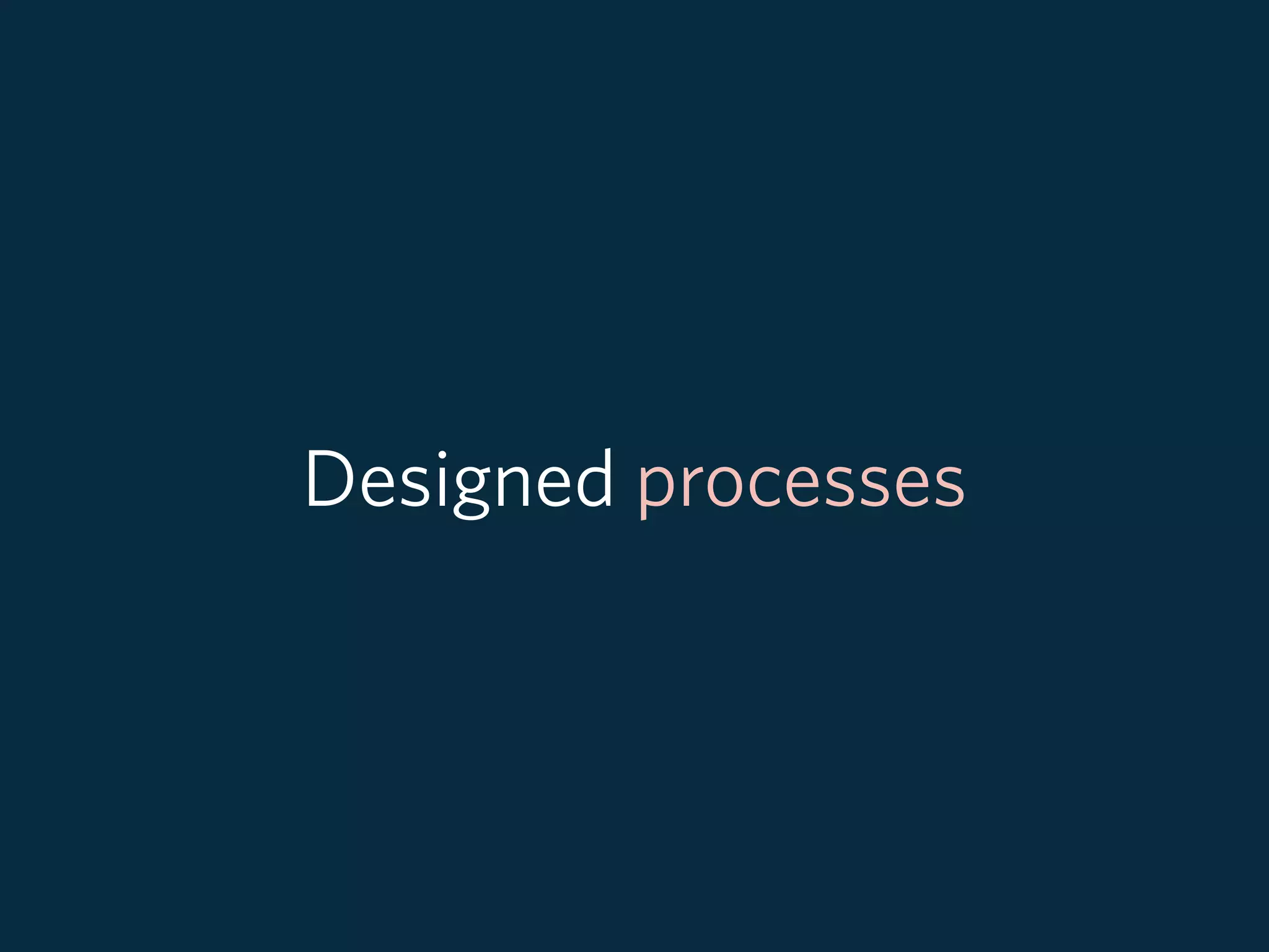 Designed processes
 