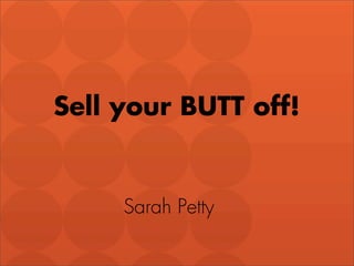 Sell your BUTT off!


     Sarah Petty
 