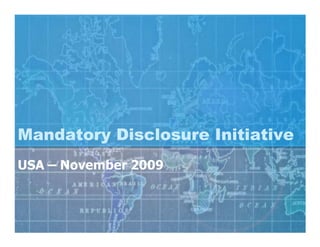 Mandatory Disclosure Initiative
USA – November 2009
 