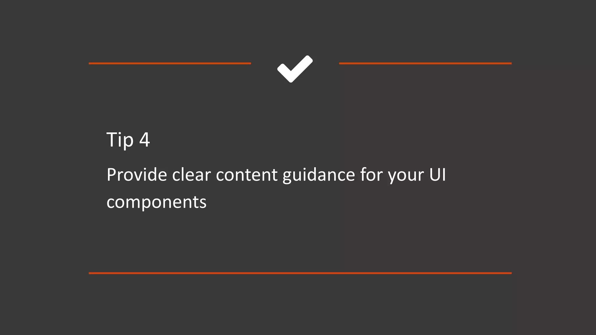
Tip 4
Provide clear content guidance for your UI
components