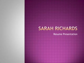 Sarah Richards Resume Presentation  
