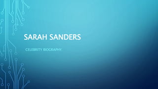 SARAH SANDERS
CELEBRITY BIOGRAPHY
 