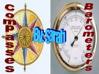 Compasses Barometers By: Sarah 