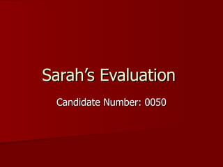 Sarah’s Evaluation
 Candidate Number: 0050
 