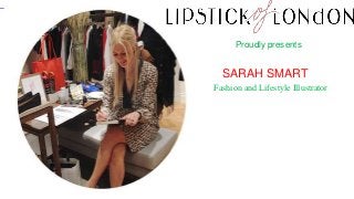 Proudly presents
SARAH SMART
Fashion and Lifestyle Illustrator
 