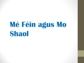 Mé Féin agus Mo
Shaol
 