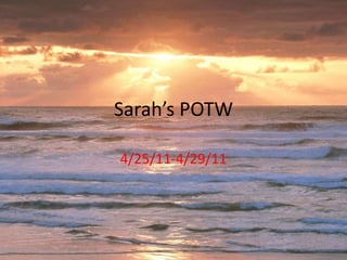 Sarah’s POTW 4/25/11-4/29/11 