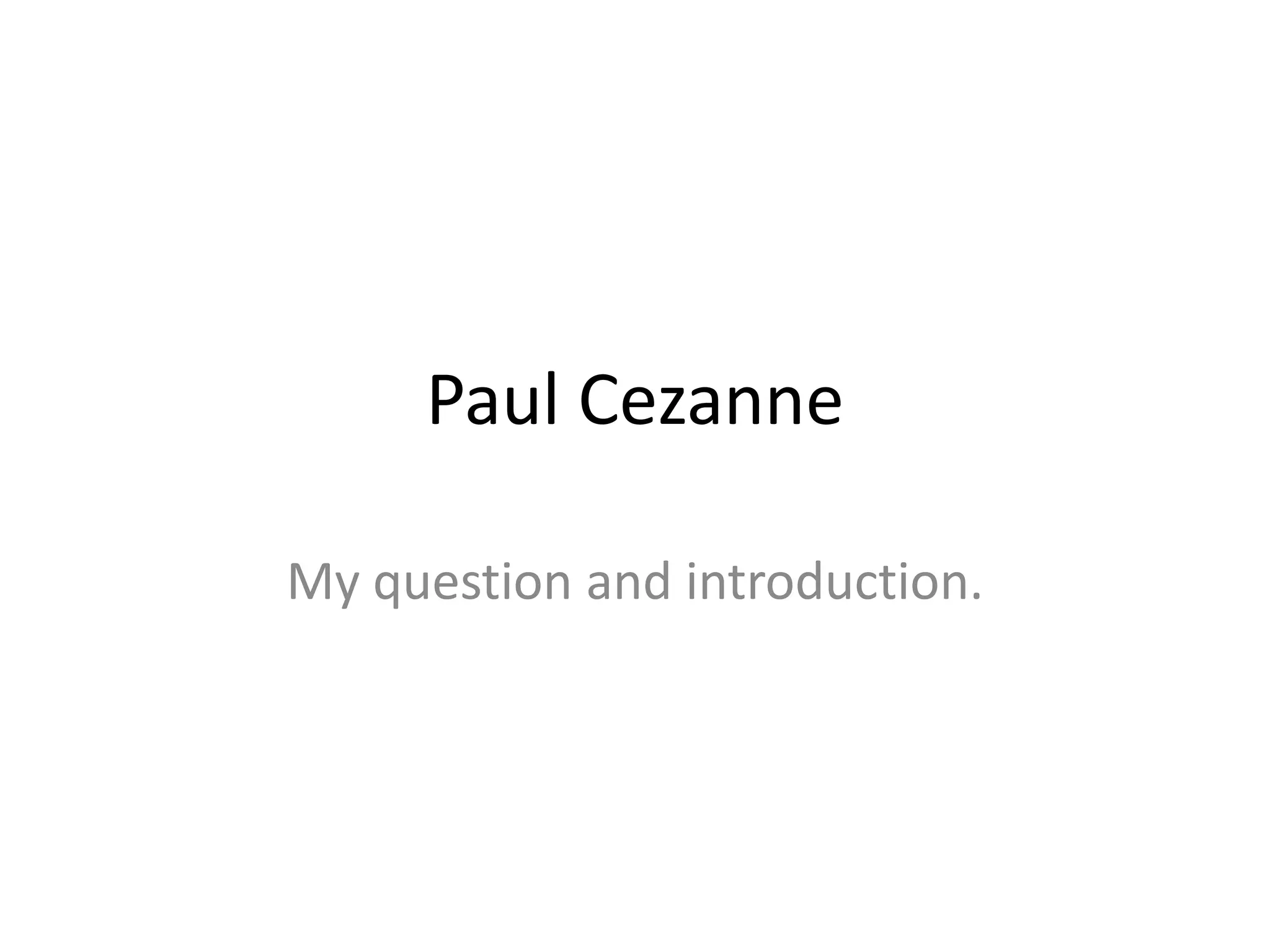Paul CezanneMy question and introduction.