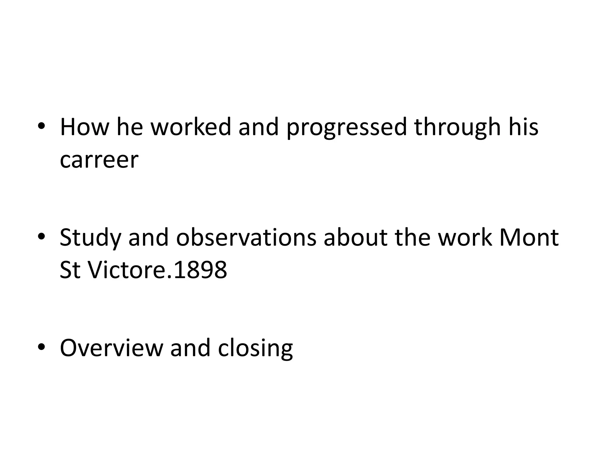 How he worked and progressed through his carreerStudy and observations about the work Mont St Victore.1898Overview and closing