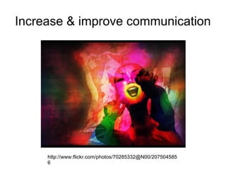 Increase & improve communication




     http://www.flickr.com/photos/70285332@N00/207504585
     6
 