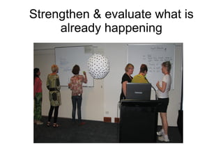 Strengthen & evaluate what is
     already happening
 