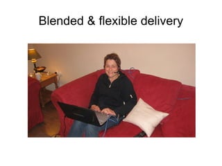 Blended & flexible delivery
 