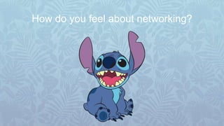 How do you feel about networking?
 