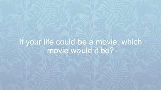 If your life could be a movie, which
movie would it be?
 