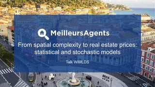 From spatial complexity to real estate prices:
statistical and stochastic models
Talk WiMLDS
 