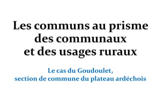 Les communs au prisme
des communaux
et des usages ruraux
Le cas du Goudoulet,
section de commune du plateau ardéchois
 