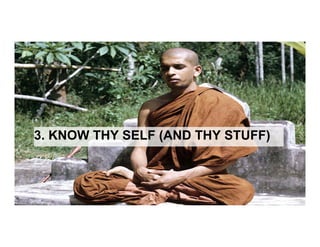 3. KNOW THY SELF (AND THY STUFF)
 