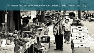 No matter the day, season or culture, experience boils down to one thing.
@weisesarah
 