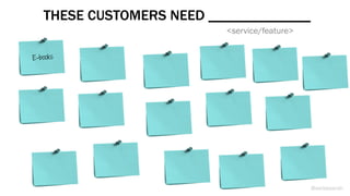 THESE CUSTOMERS NEED ______________
<service/feature>
E-books
@weisesarah
 