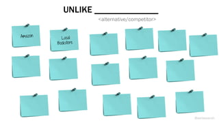 Amazon
Local
Bookstore
UNLIKE ______________
<alternative/competitor>
@weisesarah
 