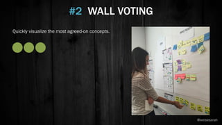 Quickly visualize the most agreed-on concepts.
#2 WALL VOTING
@weisesarah
 