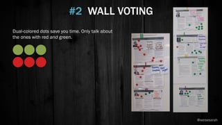 Dual-colored dots save you time. Only talk about
the ones with red and green.
#2 WALL VOTING
@weisesarah
 