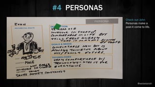 #4 PERSONAS
Check out John
Personas make a
post-it come to life.
@weisesarah
 