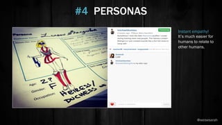 Instant empathy!
It’s much easier for
humans to relate to
other humans.
#4 PERSONAS
@weisesarah
 