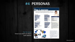 Can be visual
Check out what’s on Amy’s
work station!
#4 PERSONAS
@weisesarah
 