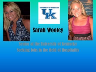 Sarah Wooley

 Senior at the University of Kentucky
Seeking Jobs in the field of Hospitality
 