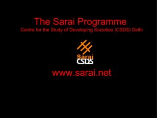 The Sarai Programme  Centre for the Study of Developing Societies (CSDS) Delhi www.sarai.net 