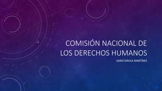 COMISIÓN NACIONAL DE
LOS DERECHOS HUMANOS
SARAÍ DÁVILA MARTÍNEZ
 
