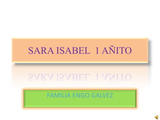 SARA ISABEL 1 AÑITO



   FAMILIA ENGO GALVEZ
 