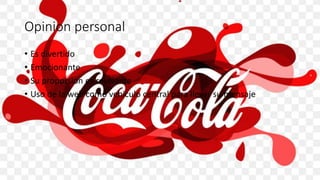 Opinion personal
• Es divertido
• Emocionante
• Su proporsion es revelante
• Uso de la web como vehiculo central para llevar su mensaje
 