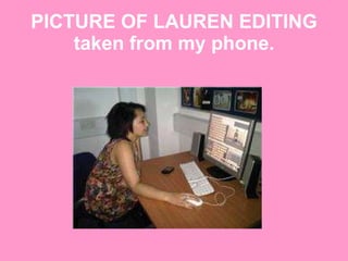 PICTURE OF LAUREN EDITING taken from my phone. 
