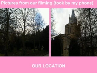 Pictures from our filming (took by my phone) OUR LOCATION 