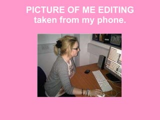 PICTURE OF ME EDITING taken from my phone. 