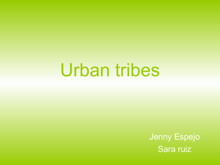 Urban tribes Jenny Espejo Sara ruiz 
