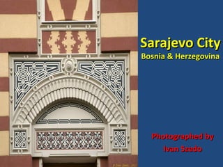 Sarajevo City
Bosnia & Herzegovina

Photographed by
Ivan Szedo

 